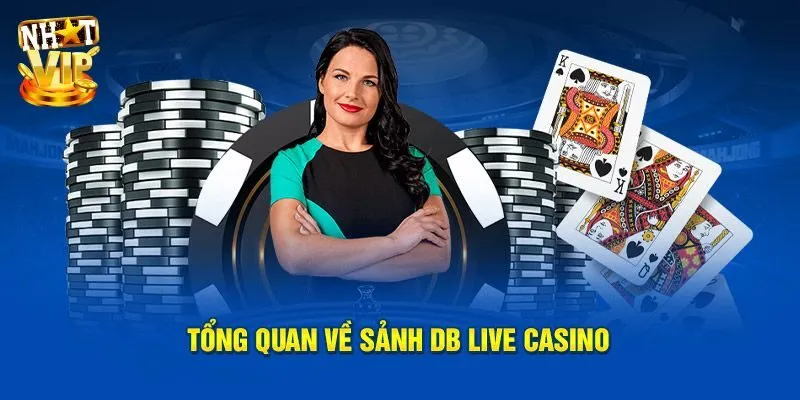 Db Trực Tiếp - Sảnh Live Casino Đẳng Cấp Hàng Đầu Việt Nam Tìm hiểu tổng quan về sảnh DB trực tiếp